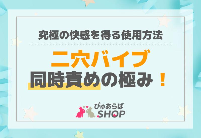 二穴バイブ同時責めの極み！究極の快感を得る使用方法