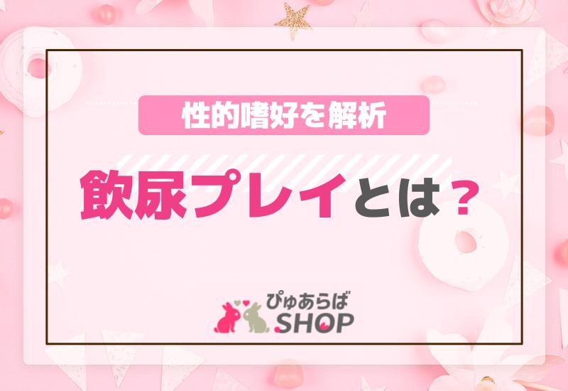飲尿プレイとは？性的嗜好を解析