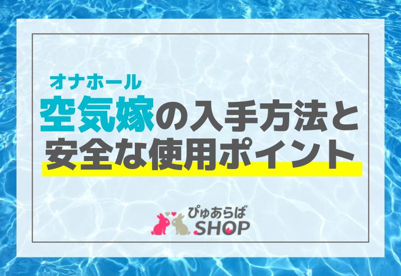 空気嫁（オナホール）の入手方法と安全な使用ポイント