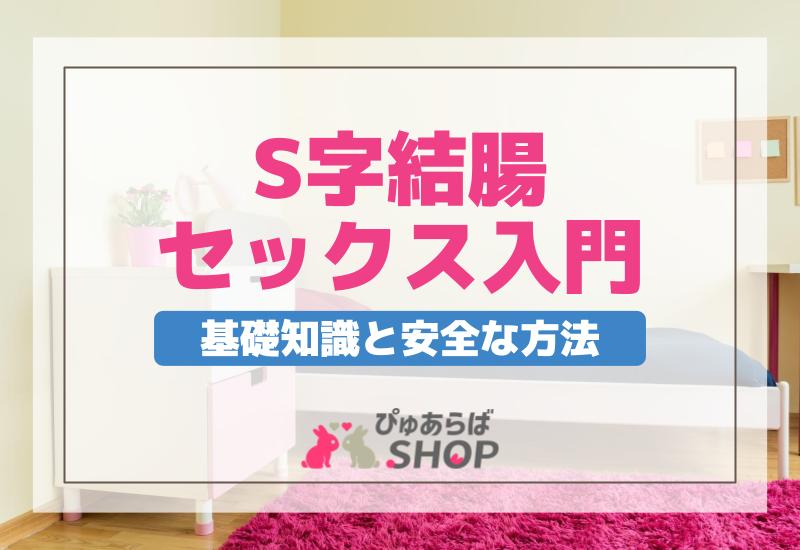 S字結腸セックス入門｜基礎知識と安全な方法