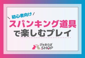 初心者向け！スパンキング道具で楽しむプレイ【方法】