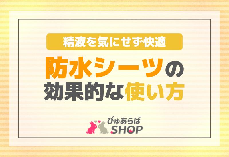 精液を気にせず快適！防水シーツの効果的な使い方