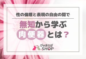 無知から学ぶ肉便器とは？性の倫理と表現の自由の間で