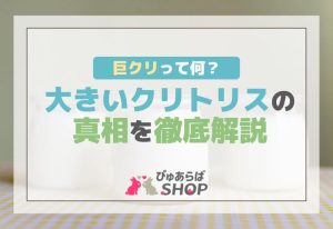 巨クリって何？大きいクリトリスの真相を徹底解説します