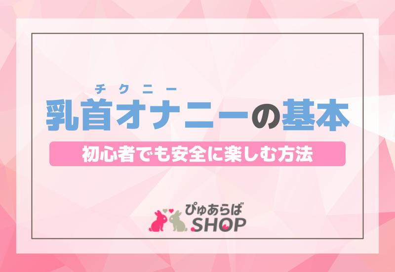 チクニー（乳首オナニー）の基本！初心者でも安全に楽しむ方法