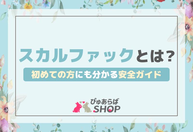 スカルファックって何？初めての方にも分かる安全ガイド