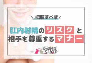 把握すべき肛内射精のリスクと相手を尊重するマナー
