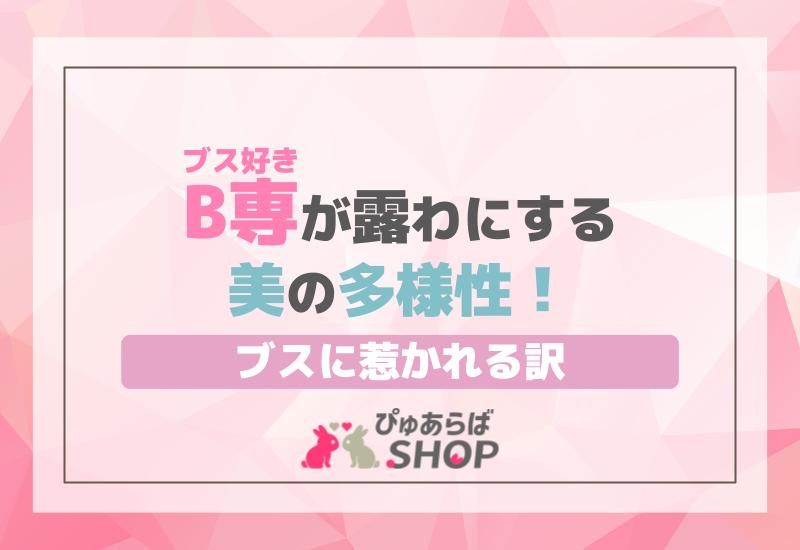 B専（ブス好き）が露わにする美の多様性！ブスに惹かれる訳