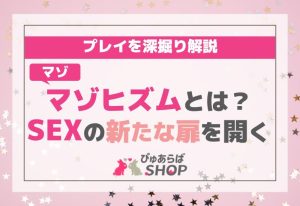 マゾヒズム（マゾ）とは？SEXの新たな扉を開くプレイの深掘り解説