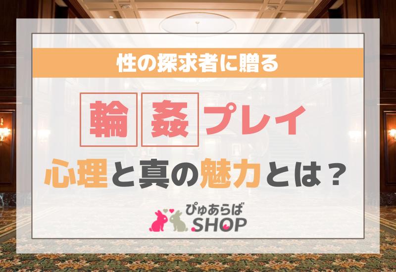 性の探求者に贈る、輪姦プレイの心理と真の魅力とは？