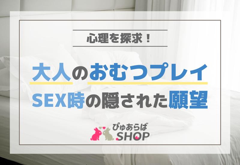 大人のおむつプレイ心理を探求！SEX時の隠された願望