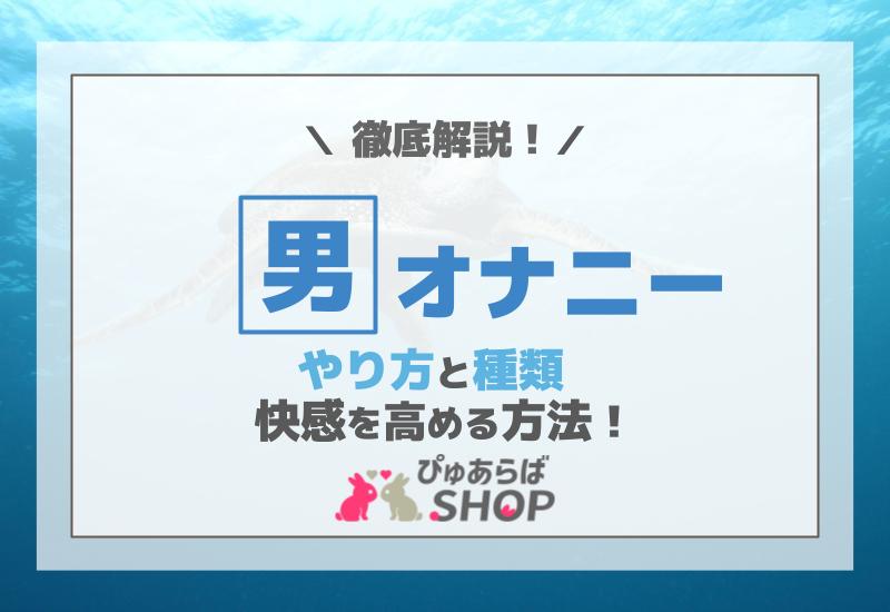 男オナニーのやり方と種類を徹底解説！快感を高める方法