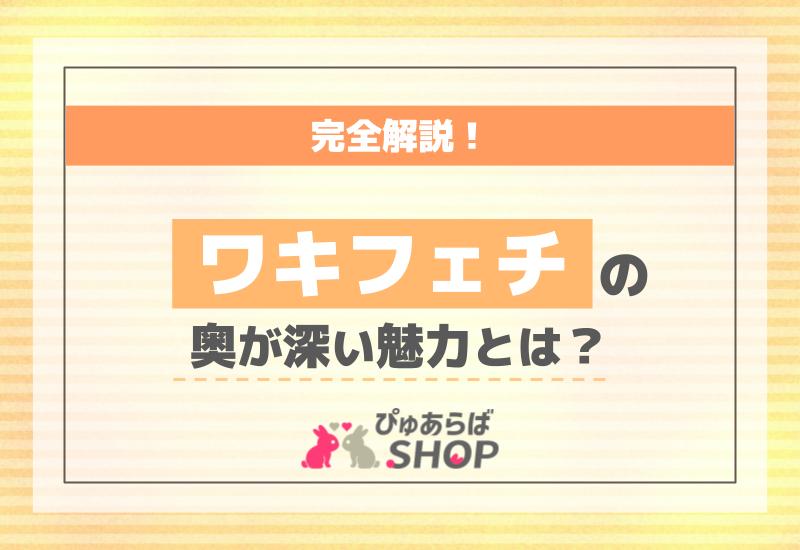ワキフェチの奥が深い魅力とは？完全解説！