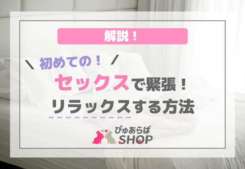 初めてのセックスで緊張！リラックスする方法を解説