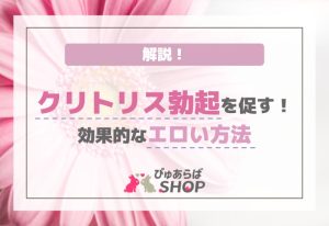 クリトリス勃起を促す！効果的なエロい方法解説