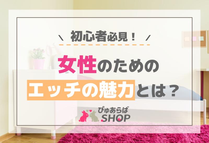 女性のためのエッチの魅力とは？初心者必見！