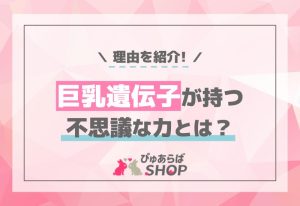 巨乳遺伝子が持つ不思議な力とは？その理由を紹介