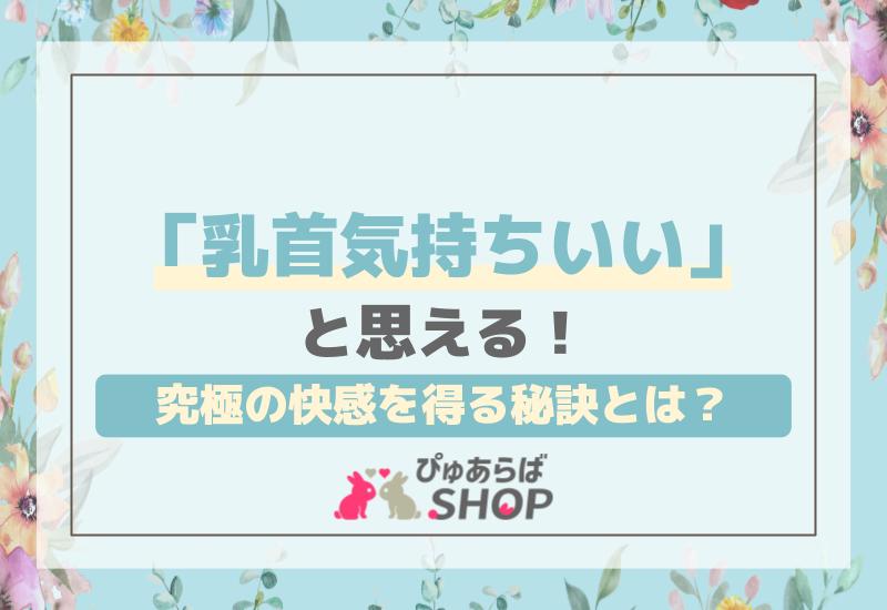 「乳首気持ちいい」と思える！究極の快感を得る秘訣とは？
