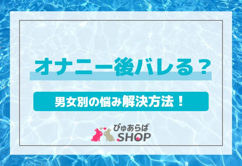 オナニー後バレる？男女別の悩み解決方法！