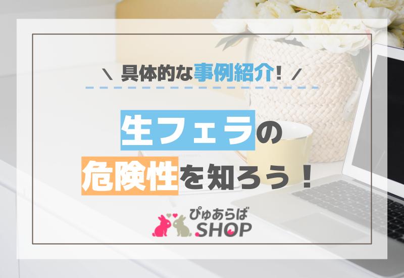生フェラの危険性を知ろう！具体的な事例紹介