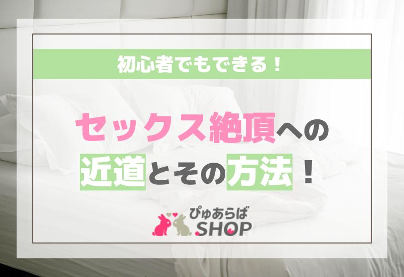初心者でもできるセックス絶頂への近道とその方法！