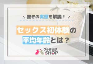 セックス初体験の平均年齢とは？驚きの実態を解説！