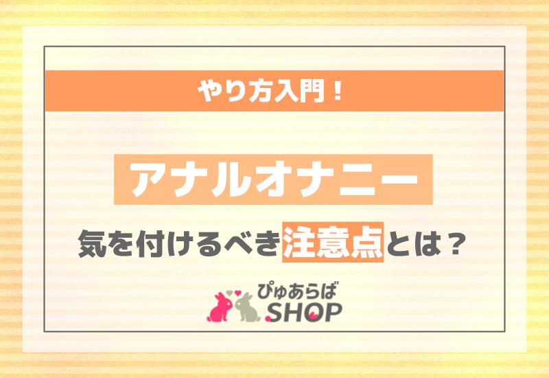 アナルオナニーやり方入門！気を付けるべき注意点とは？