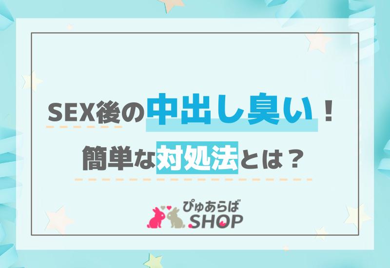 SEX後の中出し臭い！簡単な対処法とは？