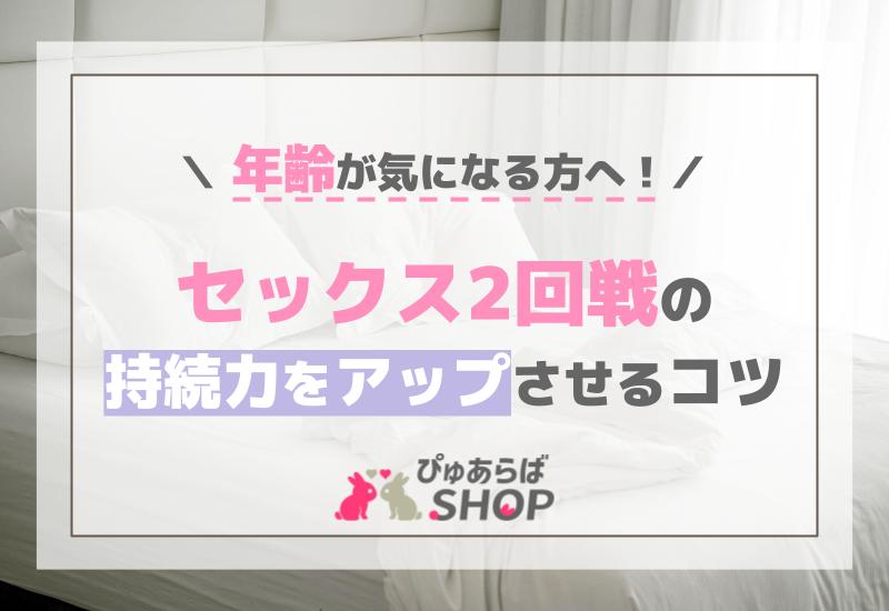 年齢が気になる方へ！セックス2回戦の持続力をアップさせるコツ