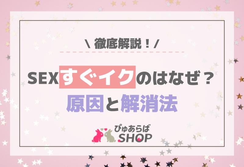 SEXすぐイクのはなぜ？原因と解消法を徹底解説！