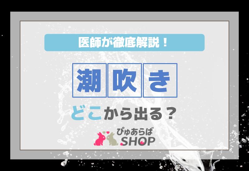 潮吹きどこから出る？医師が徹底解説！