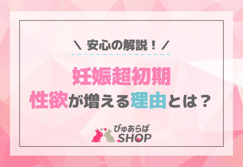 妊娠超初期性欲が増える理由とは？安心の解説！
