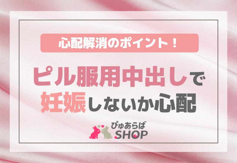 ピル服用中出しで妊娠しないか心配？心配解消のポイント