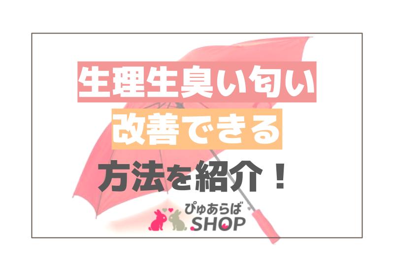 生理生臭い匂い、改善できる方法を紹介！