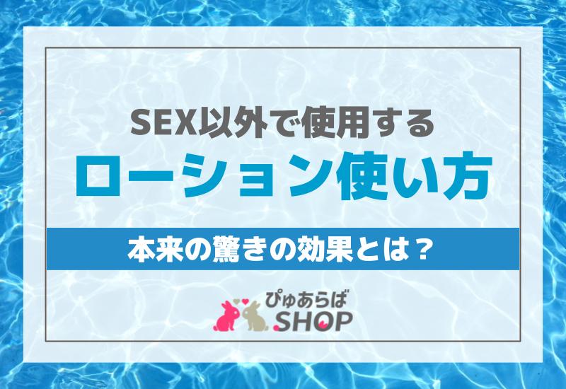 SEX以外で使用するローション使い方本来の驚きの効果とは？