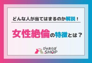 女性絶倫の特徴とは？どんな人が当てはまるのか解説！