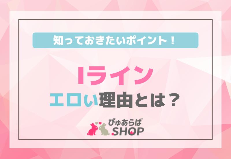 Iラインエロい理由とは？知っておきたいポイント
