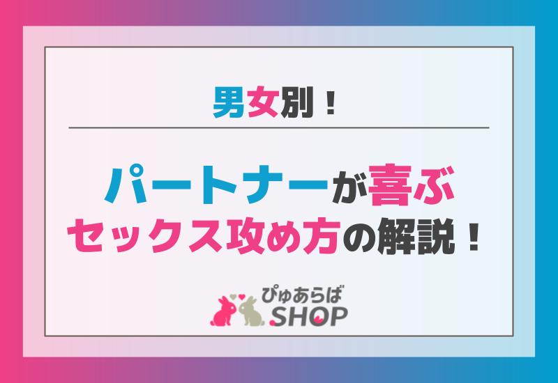男女別にパートナーが喜ぶセックス攻め方の解説！