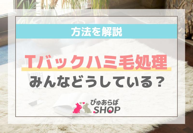 Tバックハミ毛処理！みんなどうしている？方法を解説