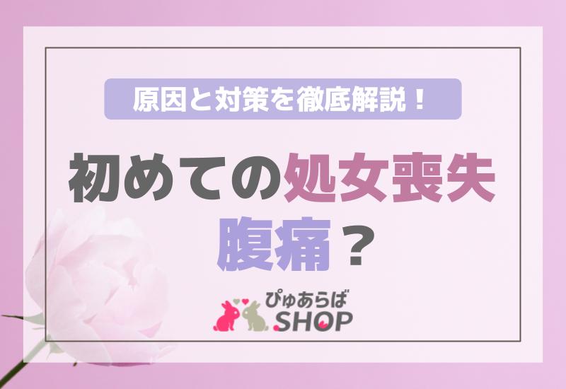 初めての処女喪失腹痛？原因と対策を徹底解説！