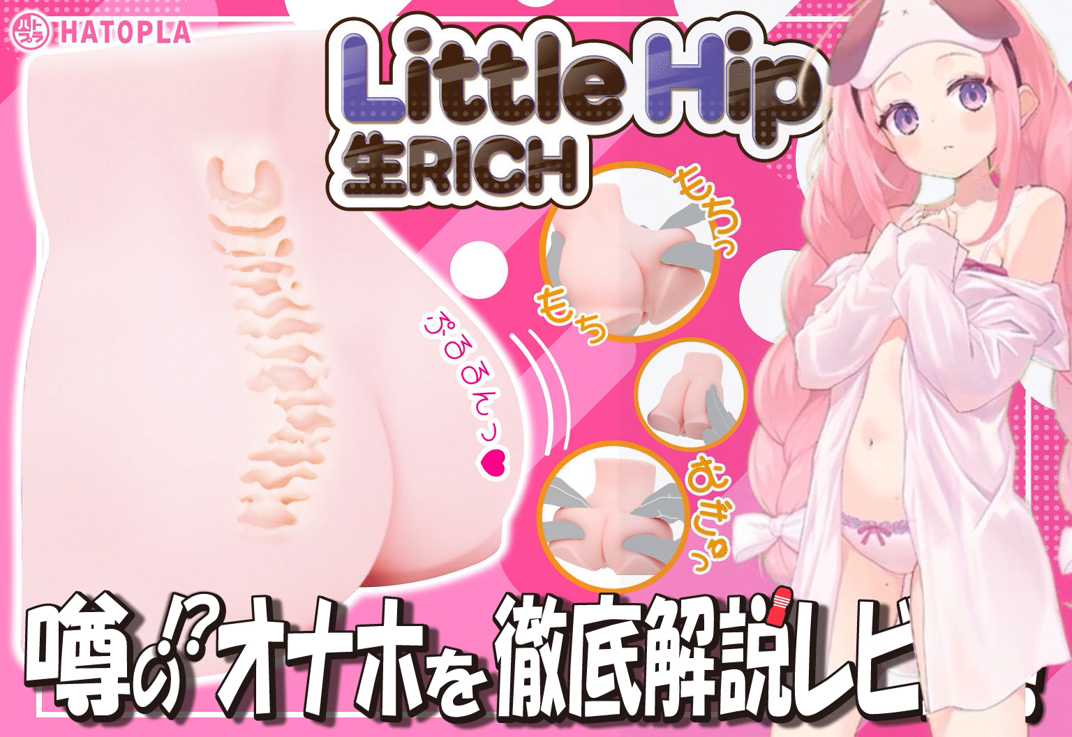 『Little Hip 生RICH』を徹底解説レビュー！【オナホール HATOPLA/ハトプラ】